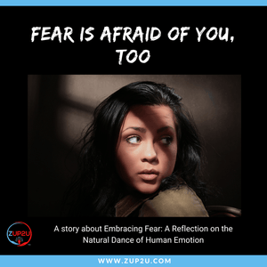 Fear is Afraid of You too!