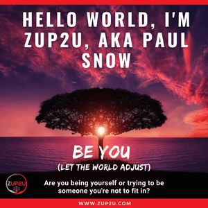 Hello World, I'm ZUP2U, aka Paul Snow